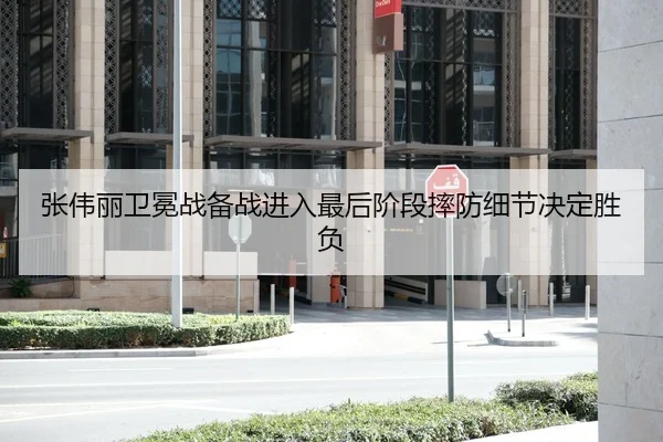 张伟丽卫冕战备战进入最后阶段摔防细节决定胜负